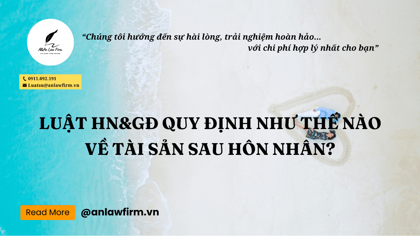 Luật Hôn nhân và Gia đình quy định như thế nào về tài sản sau hôn nhân? – Công ty Luật A&An